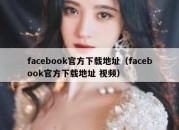 facebook官方下载地址（facebook官方下载地址 视频）