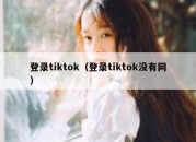 登录tiktok（登录tiktok没有网）