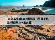 ios怎么看tiktok国际版（苹果手机国际版tiktok怎么看）