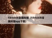 tiktok抖音国际版（tiktok抖音国际版app下载）