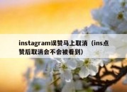 instagram误赞马上取消（ins点赞后取消会不会被看到）