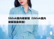 tiktok国内破解版（tiktok国内破解版最新版）