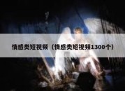 情感类短视频（情感类短视频1300个）