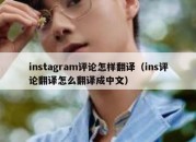 instagram评论怎样翻译（ins评论翻译怎么翻译成中文）