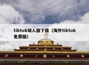 tiktok城人版下载（海外tiktok免费版）