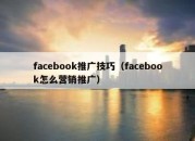 facebook推广技巧（facebook怎么营销推广）