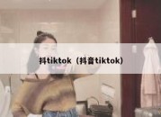 抖tiktok（抖音tiktok）