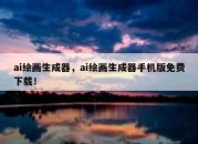 ai绘画生成器，ai绘画生成器手机版免费下载！