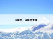 ai绘图，ai绘图生成！