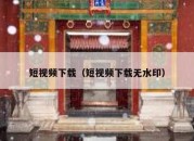 短视频下载（短视频下载无水印）