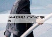 tiktok公司简介（TikTok公司简介）