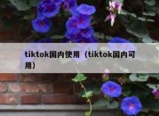 tiktok国内使用（tiktok国内可用）