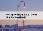 Instagram评论被点赞了（ins点赞了评论会被看到吗）