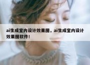 ai生成室内设计效果图，ai生成室内设计效果图软件！