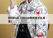 抖tiktok（tiktok和抖音什么关系）