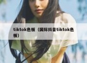 tiktok色板（国际抖音tiktok色板）