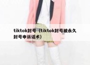 tiktok封号（tiktok封号被永久封号申诉话术）