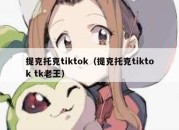 提克托克tiktok（提克托克tiktok tk老王）