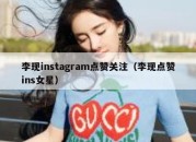 李现instagram点赞关注（李现点赞ins女星）