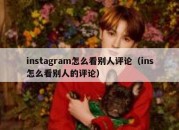 instagram怎么看别人评论（ins怎么看别人的评论）