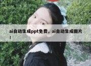 ai自动生成ppt免费，ai自动生成图片！