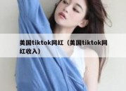 美国tiktok网红（美国tiktok网红收入）