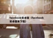 facebook安卓版（facebook安卓版本下载）