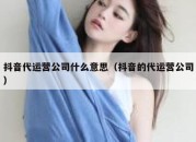 抖音代运营公司什么意思（抖音的代运营公司）