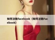 如何注销facebook（如何注销Facebook）