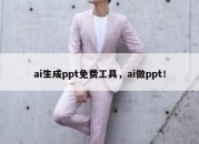 ai生成ppt免费工具，ai做ppt！