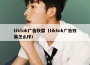 tiktok广告联盟（tiktok广告效果怎么样）