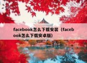 facebook怎么下载安装（facebook怎么下载安卓版）