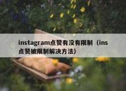 instagram点赞有没有限制（ins点赞被限制解决方法）