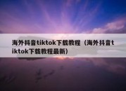 海外抖音tiktok下载教程（海外抖音tiktok下载教程最新）