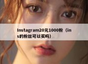 Instagram20元1000粉（ins的粉丝可以买吗）