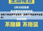 自助下单业务平台低价（自助下单业务平台低价）