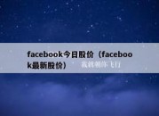 facebook今日股价（facebook最新股价）