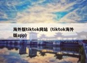 海外版tiktok网站（tiktok海外版app）