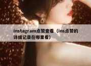 instagram点赞查看（ins点赞的详细记录在哪里看）