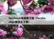 facebook电脑版下载（facebookpc版怎么下载）