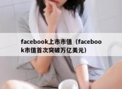 facebook上市市值（facebook市值首次突破万亿美元）