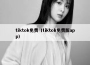 tiktok免费（tiktok免费版app）