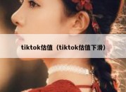 tiktok估值（tiktok估值下滑）