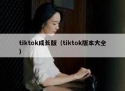 tiktok成长版（tiktok版本大全）