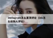 instagram怎么置顶评论（ins怎么给别人评论）