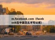 m.facebook.com（facebook在中国怎么才可以用）