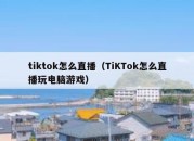 tiktok怎么直播（TiKTok怎么直播玩电脑游戏）