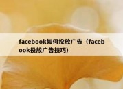 facebook如何投放广告（facebook投放广告技巧）