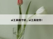 ai工具哪个好，ai工具软件！