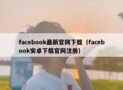 facebook最新官网下载（facebook安卓下载官网注册）